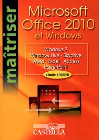 Office 2010 et Windows : Windows 7, Windows Live-Skydrive, Word, Excel, Access, PowerPoint