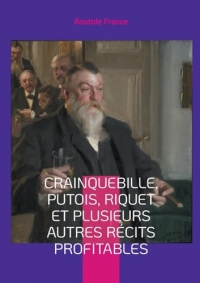 Crainquebille, Putois, Riquet et plusieurs autres récits profitables: la Belle Époque dans un recueil de nouvelles satiriques qui dévoile avec esprit les travers de la société française