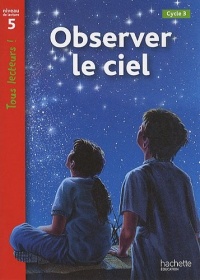 Observer le ciel Niveau 5 - Tous lecteurs ! - Ed.2010