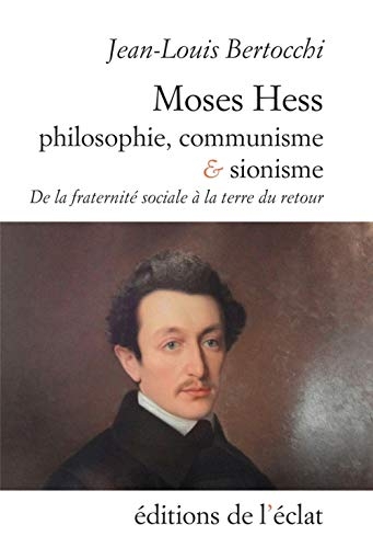 Moses Hess. Philosophie, communisme et sionisme : De la fraternité sociale à la terre du retour