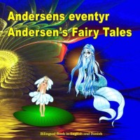 Andersens eventyr. Andersen's Fairy Tales. Bilingual Book in English and Danish: Dansk og Engelsk Udgave Tosproget Bog