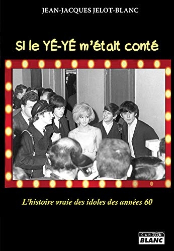 Si le yé-yé m'était conté... L'histoire vraie des idoles des années 60