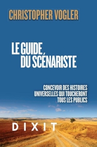 Le guide du scénariste: Concevoir des histoires universelles qui toucheront tous les publics