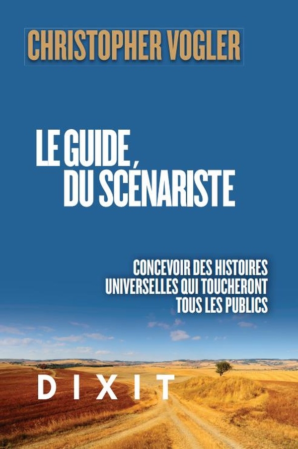 Le guide du scénariste: Concevoir des histoires universelles qui toucheront tous les publics