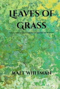 Leaves of Grass: The Classic Collection of American Poetry