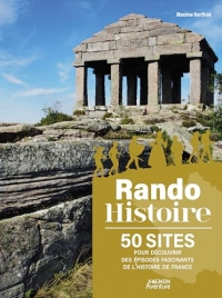 Rando Histoire - 50 sites pour découvrir des épisodes fascinants de l'histoire de France