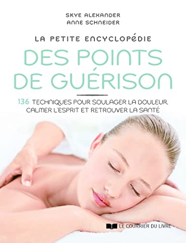 La petite encyclopédie des points de guérison - 136 techniques pour soulager la douleur, calmer l'es