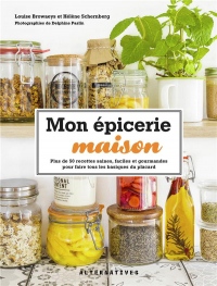 Mon épicerie maison: Plus de 50 recettes saines, faciles et gourmandes pour faire tous les basiques du placard