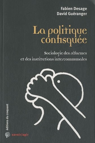 La politique confisquée : Sociologie des réformes et des institutions intercommunales
