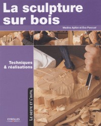 La sculpture sur bois : Techniques et réalisations