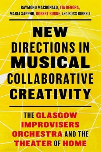 New Directions in Musical Collaborative Creativity: The Glasgow Improvisers Orchestra and the Theater of Home