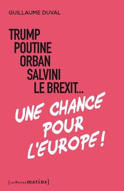 Trump, Poutine, Orban, Salvini... une Chance pour l'Europe !