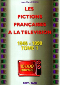 Les fictions françaises à la télévision, tome 1, 1945-1990