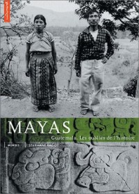 Mayas. : Guatemala, les oubliés de l'histoire