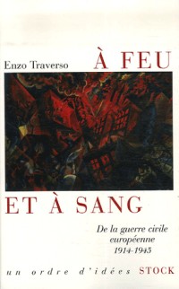 A feu et à sang : De la guerre civile européenne 1914-1945