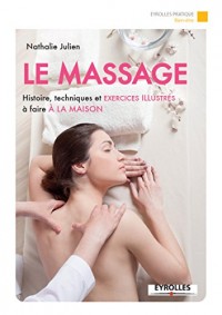 Le massage: Histoire, techniques et exercices illustrés à faire à la maison.