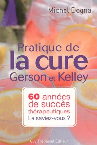 Pratique de la cure Gerson et Kelley : 60 années de succès thérapeutiques... Le saviez-vous ?