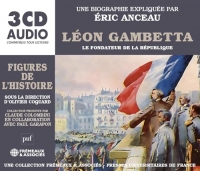 LÉON GAMBETTA LE FONDATEUR DE LA RÉPUBLIQUE: UNE BIOGRAPHIE EXPLIQUÉE PAR ÉRIC ANCEAU (PUF/FRÉMEAUX)