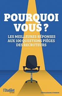 Pourquoi Vous? Les meilleures réponses aux 100 questions pièges des recruteurs