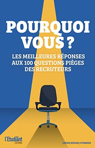 Pourquoi Vous? Les meilleures réponses aux 100 questions pièges des recruteurs