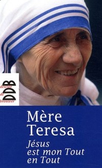 Jésus est mon Tout en Tout : En prière avec laSainte de Calcutta