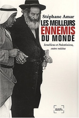Les meilleurs ennemis du monde: Israéliens et Palestiniens, entre voisins