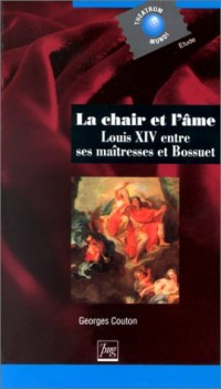 La chair et l'âme - Louis XIV entre ses maîtresses et Bossuet