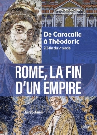 Rome, la fin d'un Empire: De Caracalla à Théodoric (212-fin du Ve siècle)