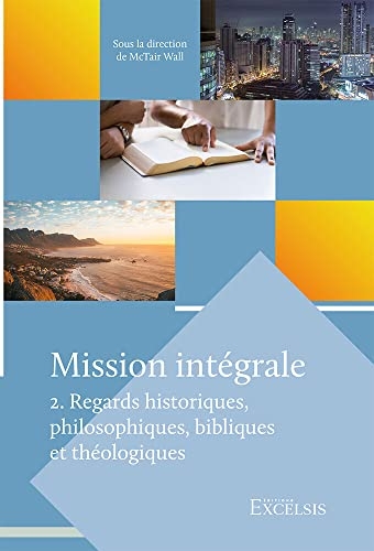 Mission intégrale. Volume 2: Regards historiques, philosophiques, bibliques et théologiques