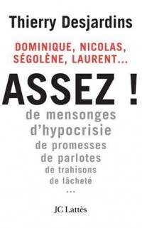 Nicolas, Laurent, Ségolène, Dominique... Assez ! : De mensonges, d'hypocrisie, de promesses, de parlotes, de trahisons, de lâcheté...