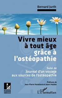 Vivre mieux à tout âge grâce à l'ostéopathie: Suivi de : Journal d'un voyage aux sources de l'ostéopathie