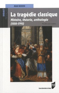 La tragédie classique (1550-1793) : Histoire, théorie, anthologie