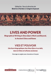 Vies et pouvoir / Lives and Power: L'écriture biographique chez Sima Qian et au-delà, dans la Chine et la Rome anciennes / Biographical Writing in ... Work and Beyond, in Ancient China and Rome