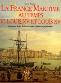 LA FRANCE MARITIME AU TEMPS DE LOUIS XV ET LOUIS XVI. Gravures et dessins des frères Ozanne. Peintures de Joseph Vernet