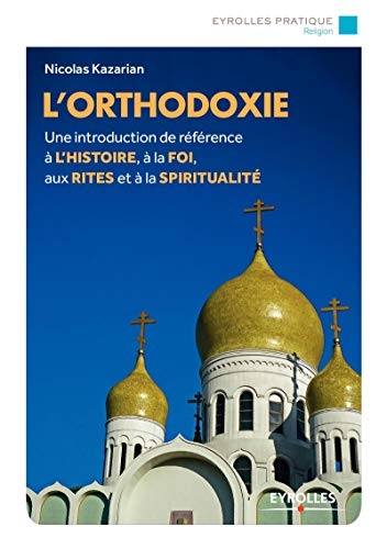 L'orthodoxie: Une introduction de référence à l'histoire, à la foi, aux rites et à la spiritualité