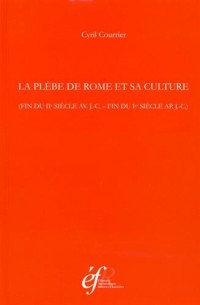 La plèbe de Rome et sa culture (fin du IIe siècle av. J.-C. - fin du Ier siècle ap. J.-C.)