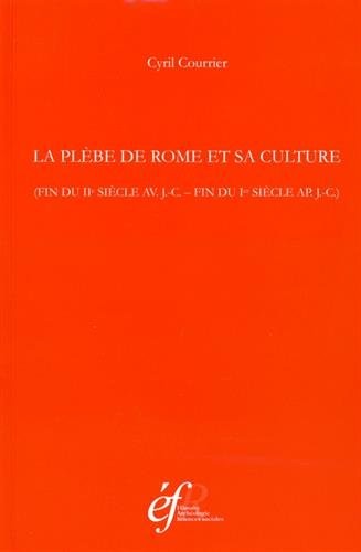 La plèbe de Rome et sa culture (fin du IIe siècle av. J.-C. - fin du Ier siècle ap. J.-C.)