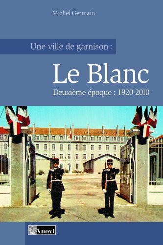 Une ville de garnison : Le Blanc - Tome 2 : 1920-2010