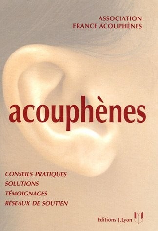 Acouphènes : Guide à l'usage des personnes atteintes de sifflements ou bourdonnements d'oreilles et de leurs proches