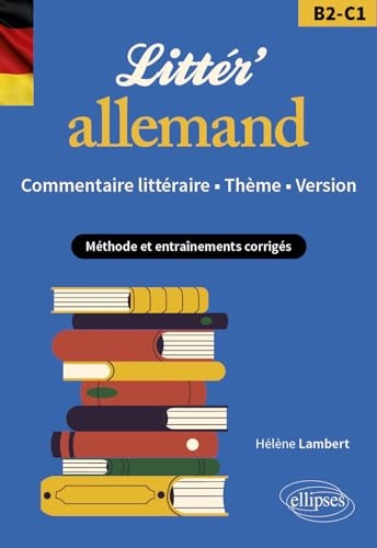 Littér'allemand ! Commentaire littéraire, thème et version (B2-C1): Méthode et entraînements corrigés