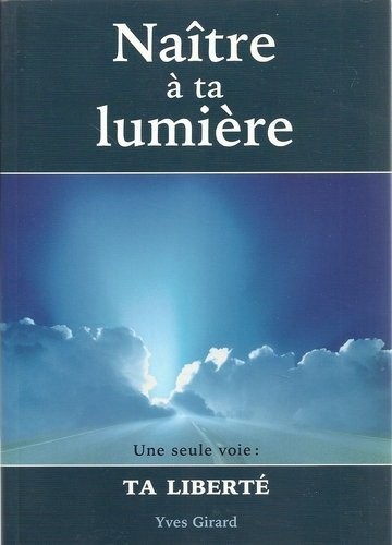 Naître à ta lumière - Une seule voie : Ta liberté