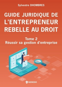 Guide de l'entrepreneur rebelle au droit - Tome 2: Réussir sa gestion d'entreprise