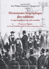 Dictionnaire biographique des rabbins et autres ministres du culte israélite : France et Algérie, du Grand Sanhédrin (1807) à la loi de Séparation (1905)