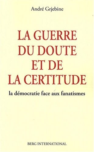 La guerre du doute et de la certitude: La démocratie face aux fanatismes.