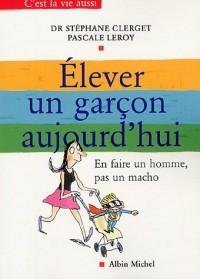 Elever un garçon aujourd'hui : En faire un homme, pas un macho