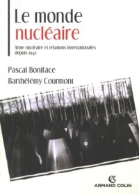 Le monde nucléaire. Arme nucléaire et relations internationales depuis 1945