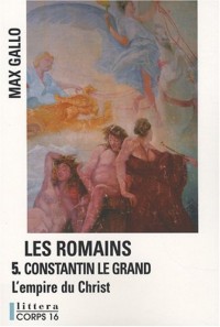 Les Romains, Tome 5 : Constantin le Grand : L'empire du Christ
