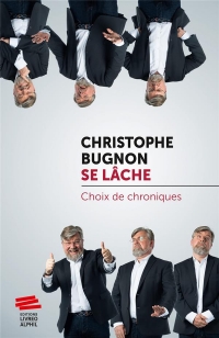 Christophe bugnon se lache. choix de chroniques