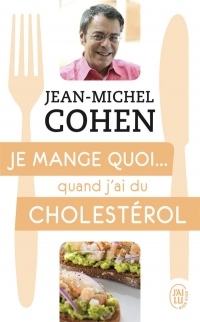 Je mange quoi... quand j'ai du cholestérol : Le guide pratique complet pour être en bonne santé