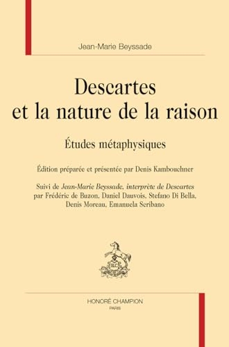 Descartes et la nature de la raison: Études métaphysiques suivi de Jean-Marie Beyssade, interprète de Descartes